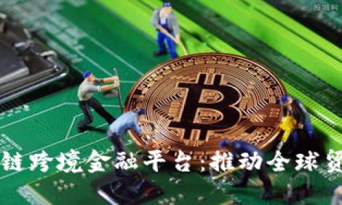 重庆区块链跨境金融平台：推动全球贸易新模式