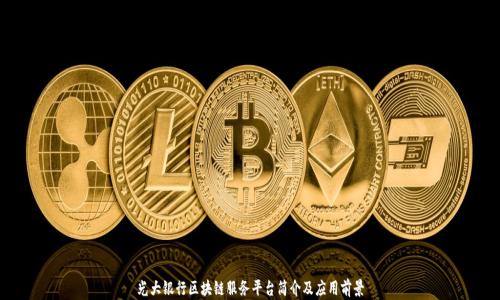 
光大银行区块链服务平台简介及应用前景