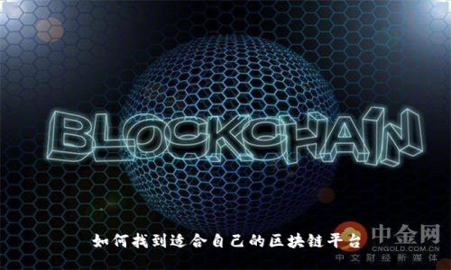 如何找到适合自己的区块链平台