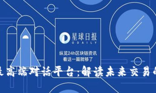 : 区块链最高端对话平台：解读未来交易的数字基础