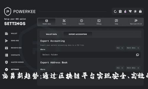  外汇交易新趋势：通过区块链平台实现安全、高效的交易