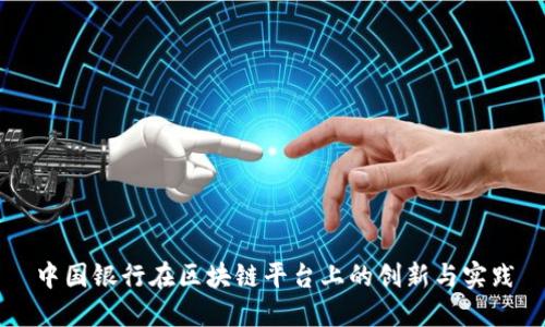 中国银行在区块链平台上的创新与实践