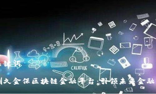 与关键词

深圳久金保区块链金融平台：引领未来金融革新