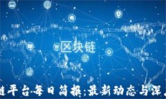 区块链平台每日简报：最新动态与深度分析