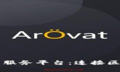 区块链资讯社区服务平台：连接区块链世界的桥